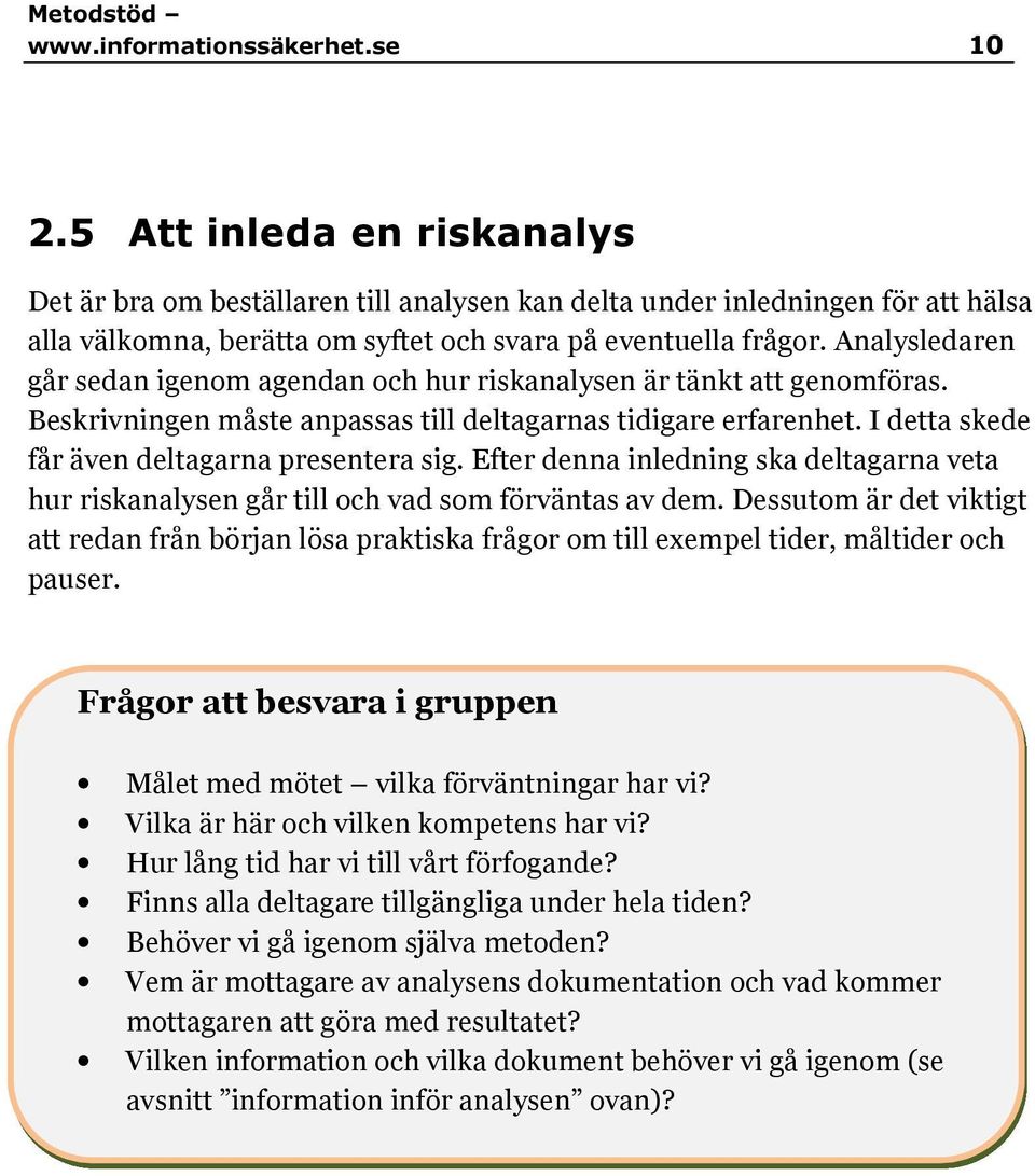 Analysledaren går sedan igenom agendan och hur riskanalysen är tänkt att genomföras. Beskrivningen måste anpassas till deltagarnas tidigare erfarenhet.