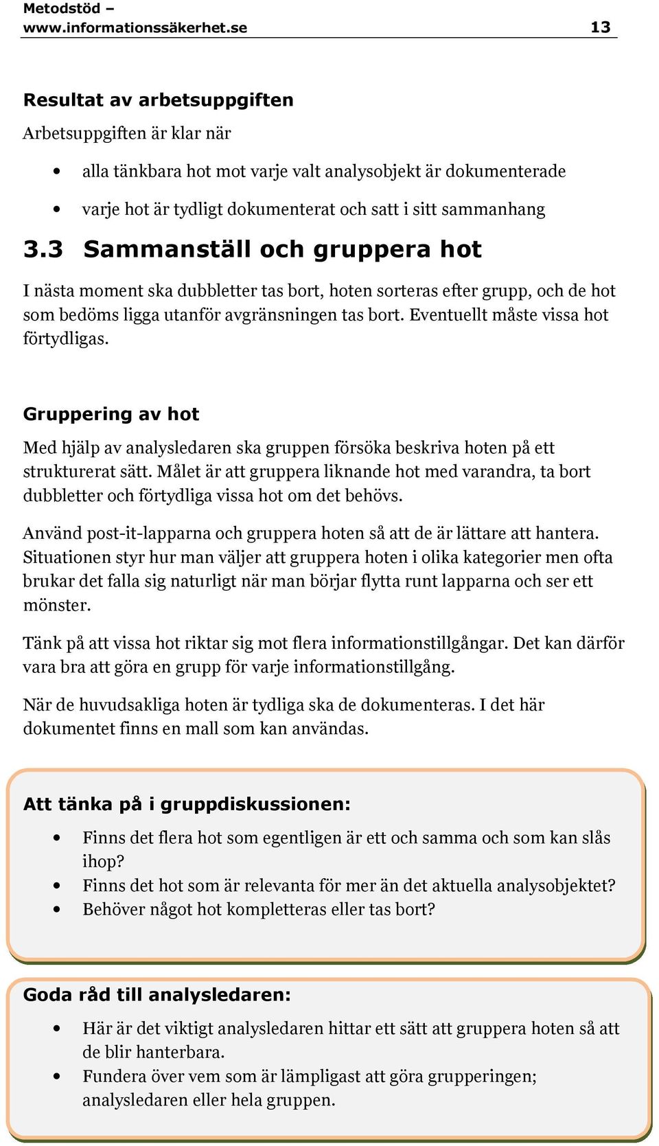 3 Sammanställ och gruppera hot I nästa moment ska dubbletter tas bort, hoten sorteras efter grupp, och de hot som bedöms ligga utanför avgränsningen tas bort. Eventuellt måste vissa hot förtydligas.