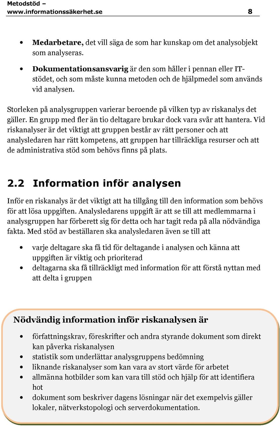 Storleken på analysgruppen varierar beroende på vilken typ av riskanalys det gäller. En grupp med fler än tio deltagare brukar dock vara svår att hantera.