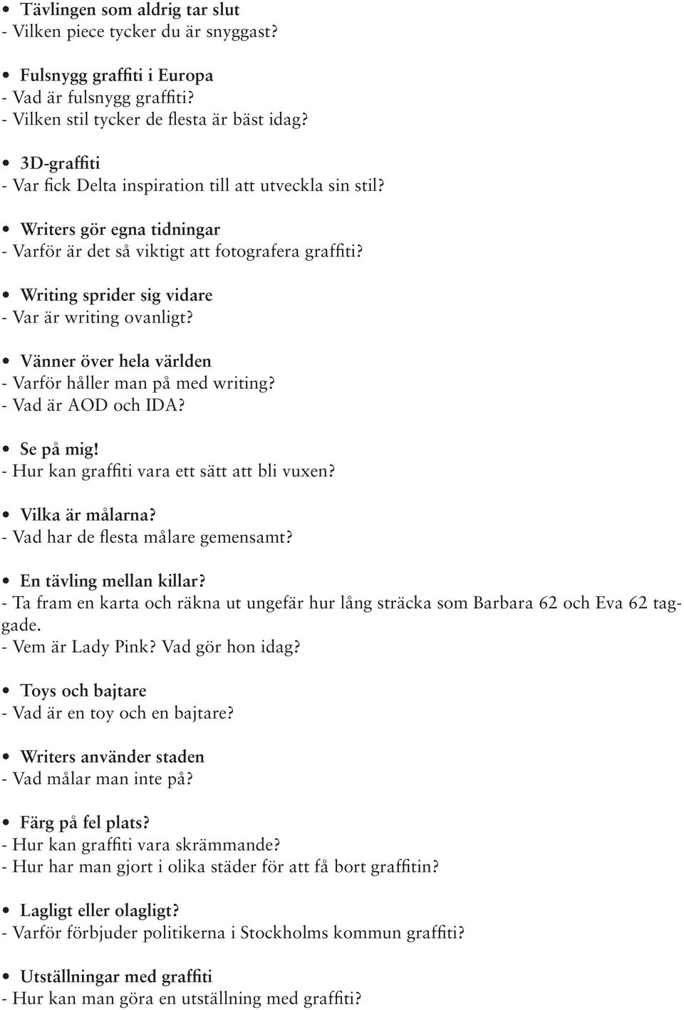 Writing sprider sig vidare - Var är writing ovanligt? Vänner över hela världen - Varför håller man på med writing? - Vad är AOD och IDA? Se på mig! - Hur kan graffiti vara ett sätt att bli vuxen?