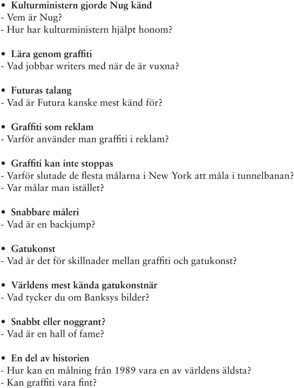 Graffiti kan inte stoppas - Varför slutade de flesta målarna i New York att måla i tunnelbanan? - Var målar man istället? Snabbare måleri - Vad är en backjump?