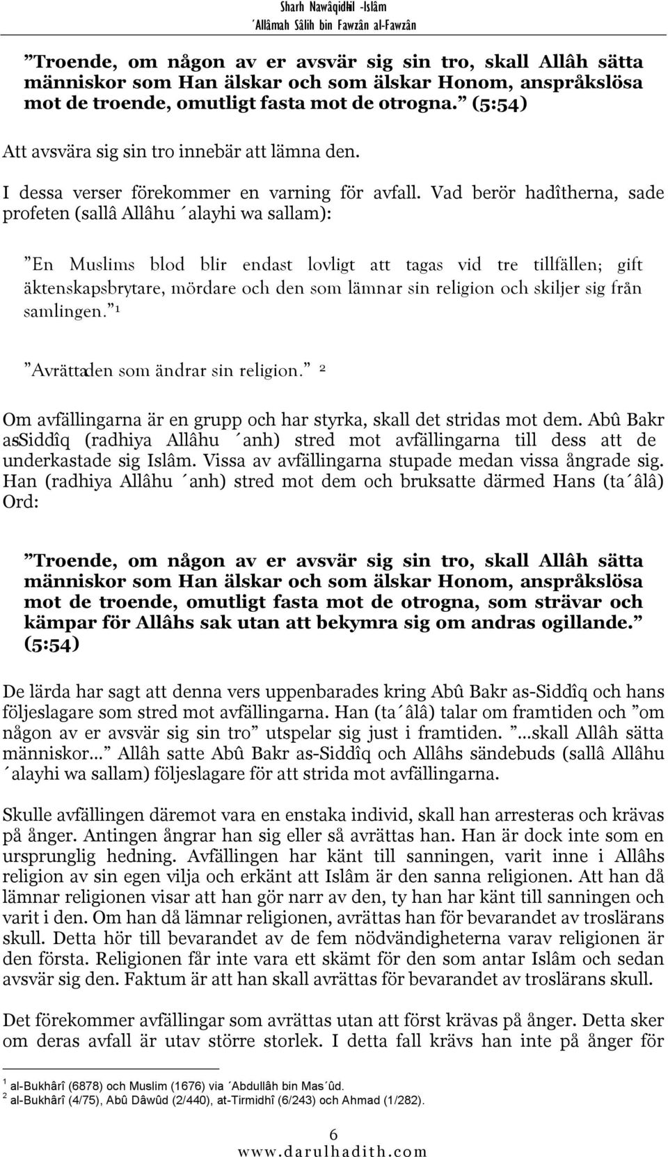 Vad berör hadîtherna, sade profeten (sallâ Allâhu alayhi wa sallam): En Muslims blod blir endast lovligt att tagas vid tre tillfällen; gift äktenskapsbrytare, mördare och den som lämnar sin religion