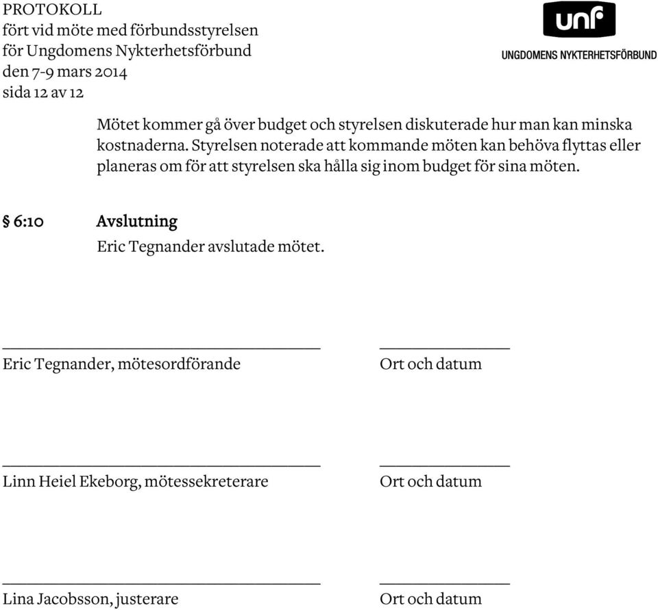 Styrelsen noterade kommande möten kan behöva flyttas eller planeras om för styrelsen ska hålla sig inom budget för sina möten.