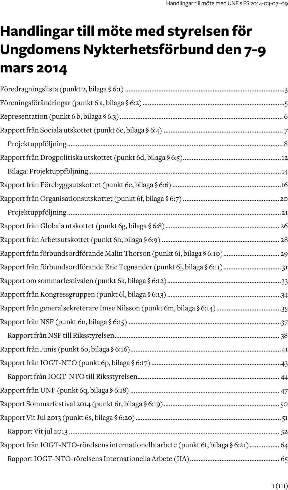 .. 12 Bilaga: Projektuppföljning... 14 Rapport från Förebyggsutskottet (punkt 6e, bilaga 6:6)... 16 Rapport från Organisationsutskottet (punkt 6f, bilaga 6:7)... 20 Projektuppföljning.