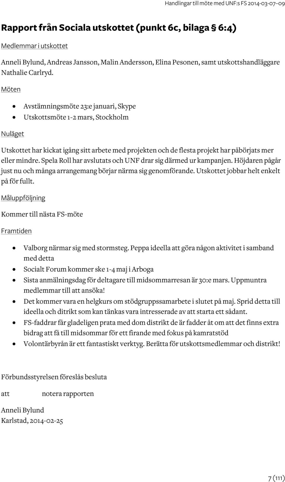 Spela Roll har avslutats och UNF drar sig därmed ur kampanjen. Höjdaren pågår just nu och många arrangemang börjar närma sig genomförande. Utskottet jobbar helt enkelt på för fullt.