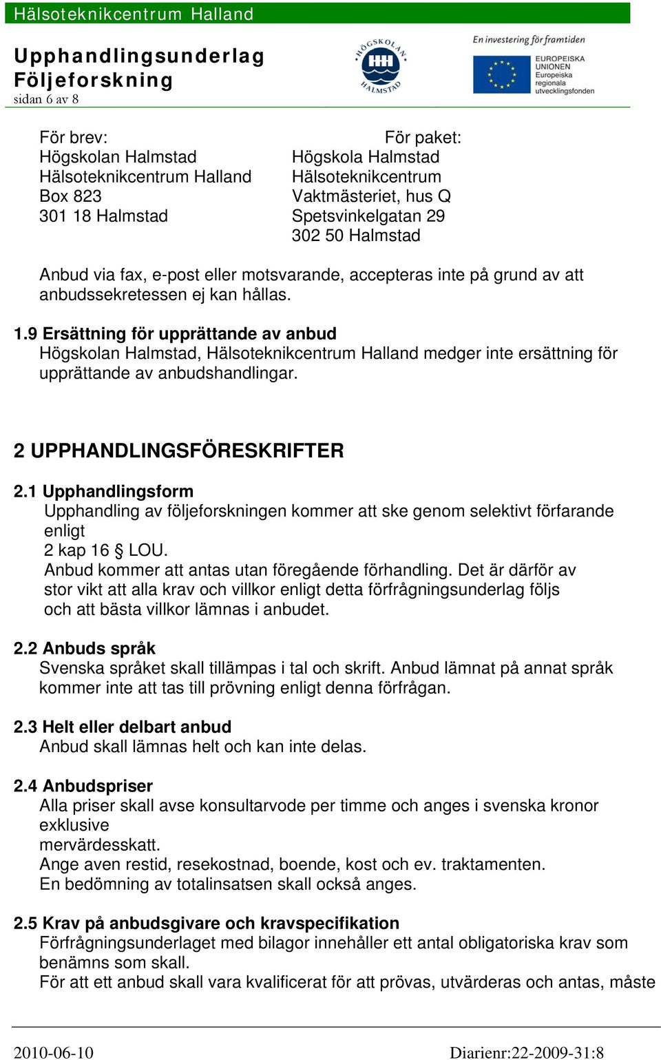 9 Ersättning för upprättande av anbud Högskolan Halmstad, Hälsoteknikcentrum Halland medger inte ersättning för upprättande av anbudshandlingar. 2 UPPHANDLlNGSFÖRESKRIFTER 2.