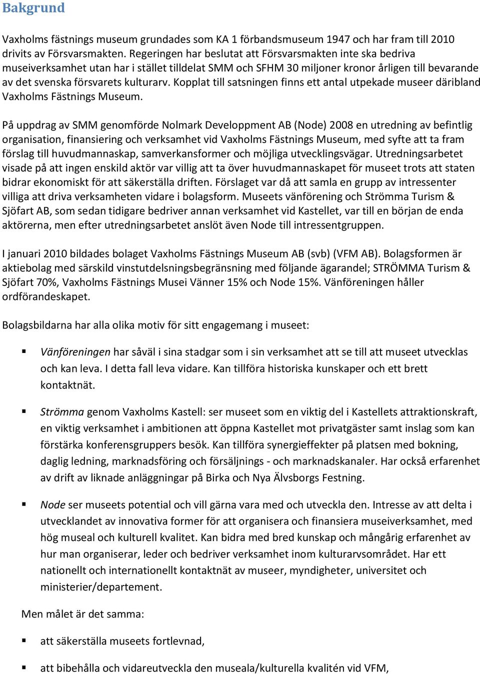 Kopplat till satsningen finns ett antal utpekade museer däribland Vaxholms Fästnings Museum.