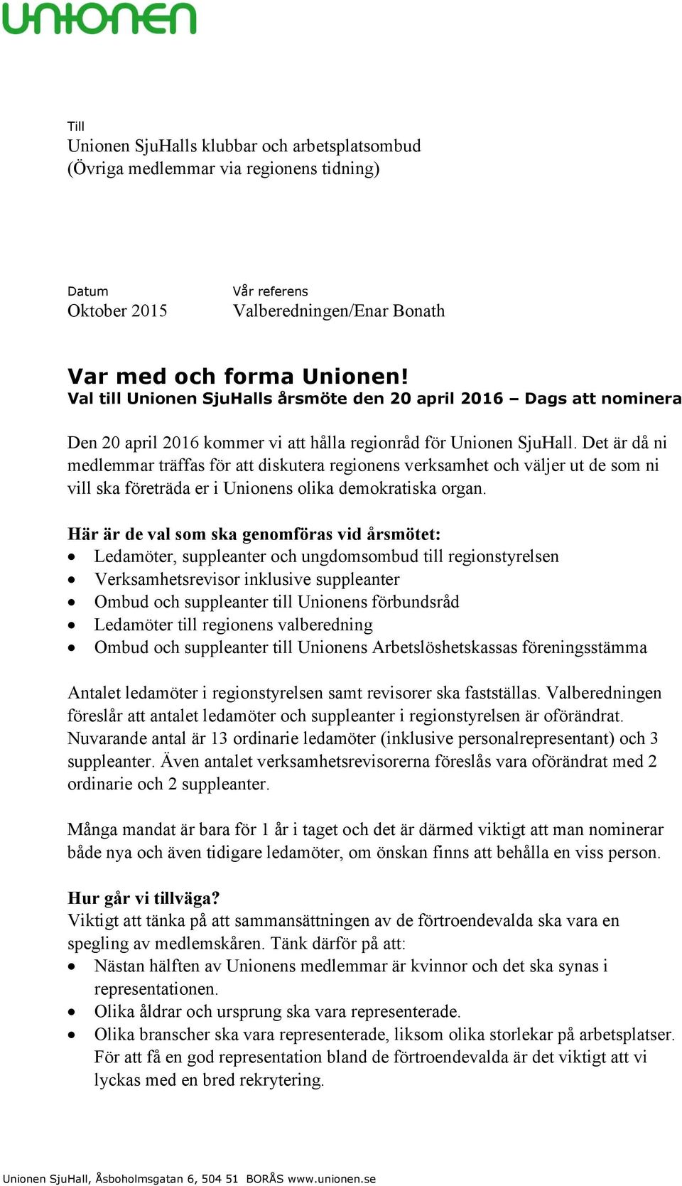 Det är då ni medlemmar träffas för att diskutera regionens verksamhet och väljer ut de som ni vill ska företräda er i Unionens olika demokratiska organ.