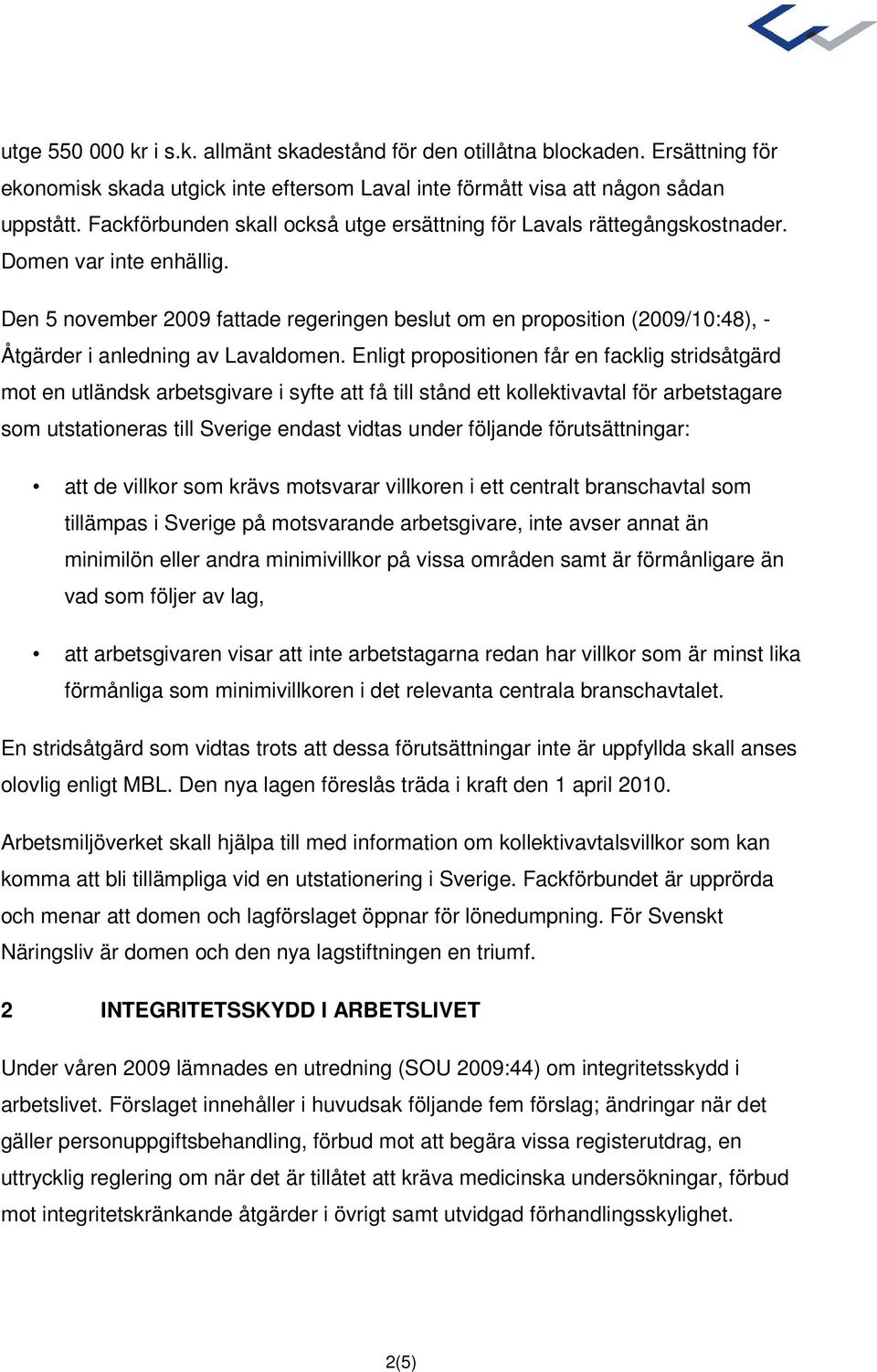 Den 5 november 2009 fattade regeringen beslut om en proposition (2009/10:48), - Åtgärder i anledning av Lavaldomen.