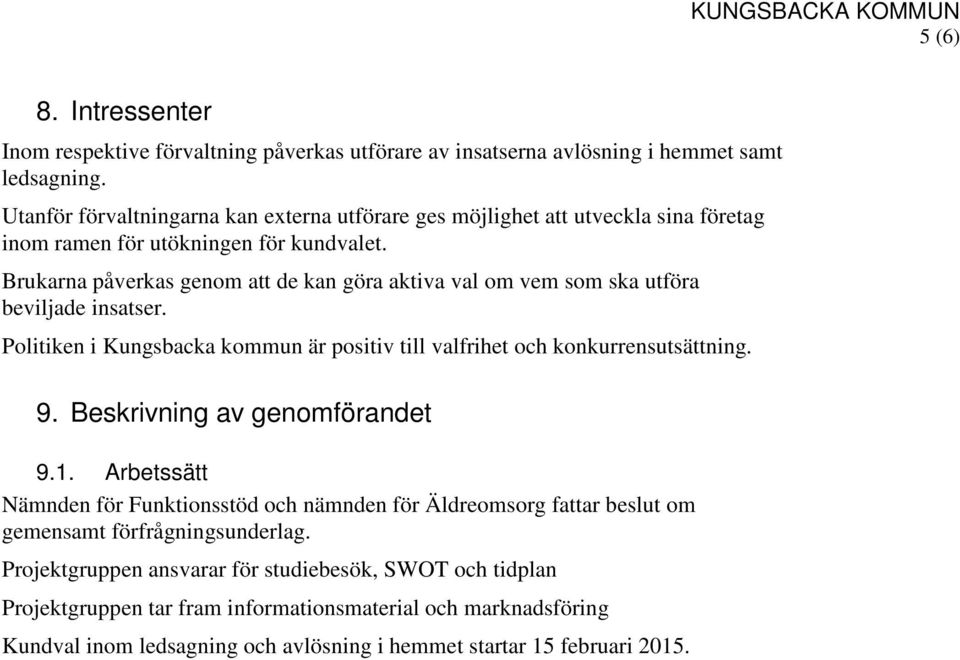 Brukarna påverkas genom att de kan göra aktiva val om vem som ska utföra beviljade insatser. Politiken i Kungsbacka kommun är positiv till valfrihet och konkurrensutsättning. 9.