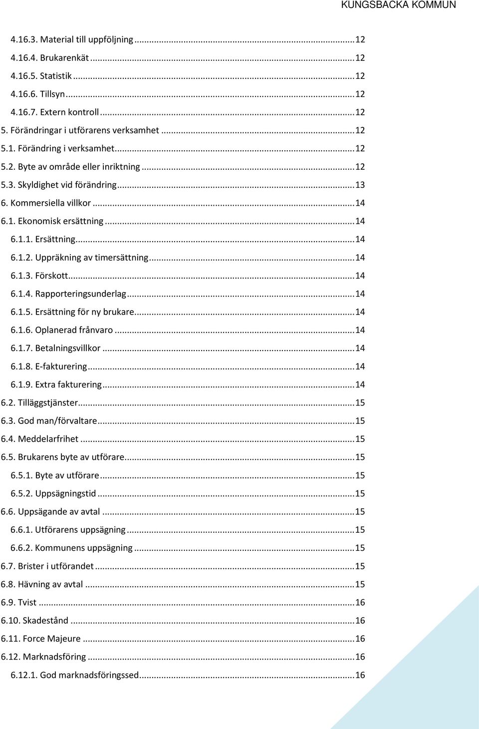 .. 14 6.1.3. Förskott... 14 6.1.4. Rapporteringsunderlag... 14 6.1.5. Ersättning för ny brukare... 14 6.1.6. Oplanerad frånvaro... 14 6.1.7. Betalningsvillkor... 14 6.1.8. E-fakturering... 14 6.1.9.