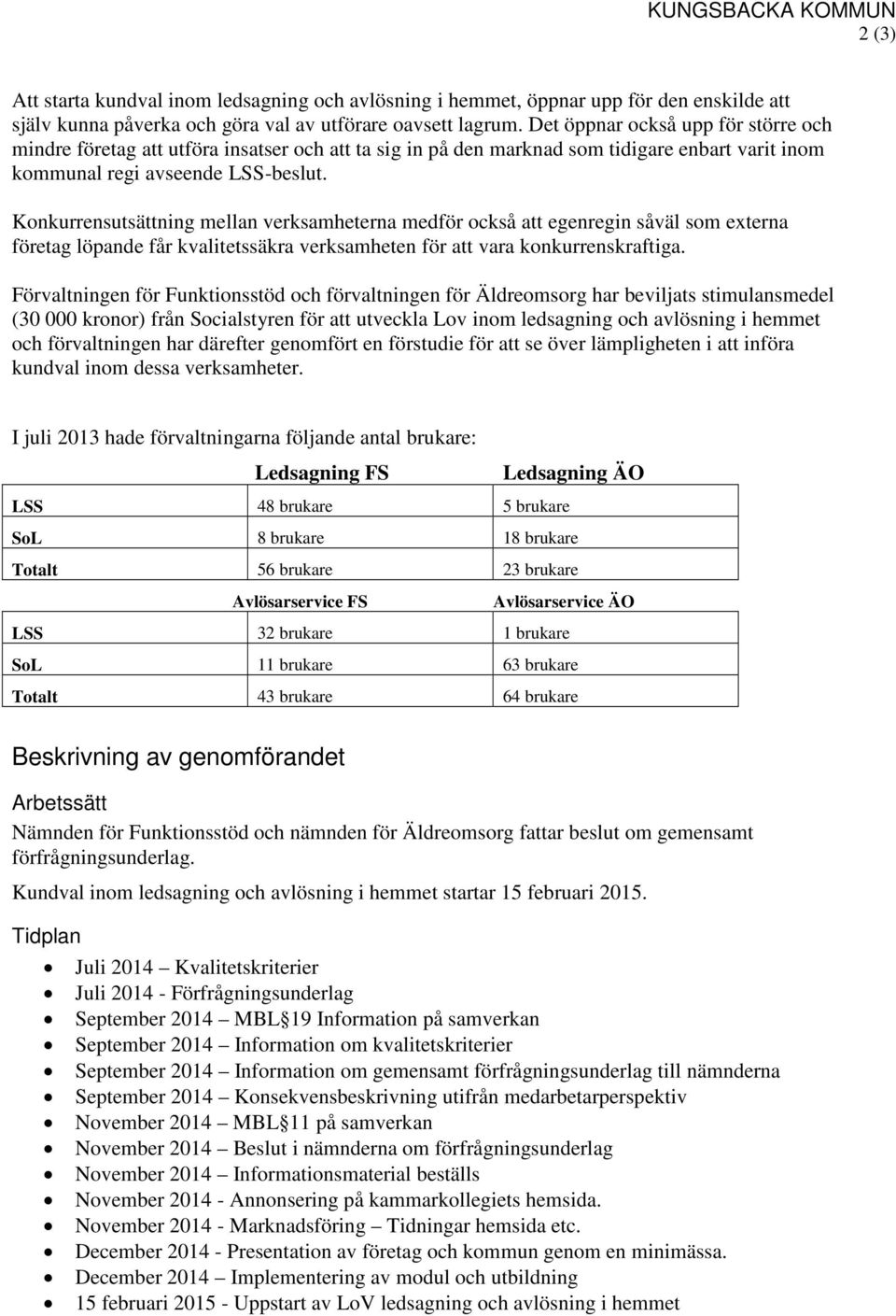 Konkurrensutsättning mellan verksamheterna medför också att egenregin såväl som externa företag löpande får kvalitetssäkra verksamheten för att vara konkurrenskraftiga.