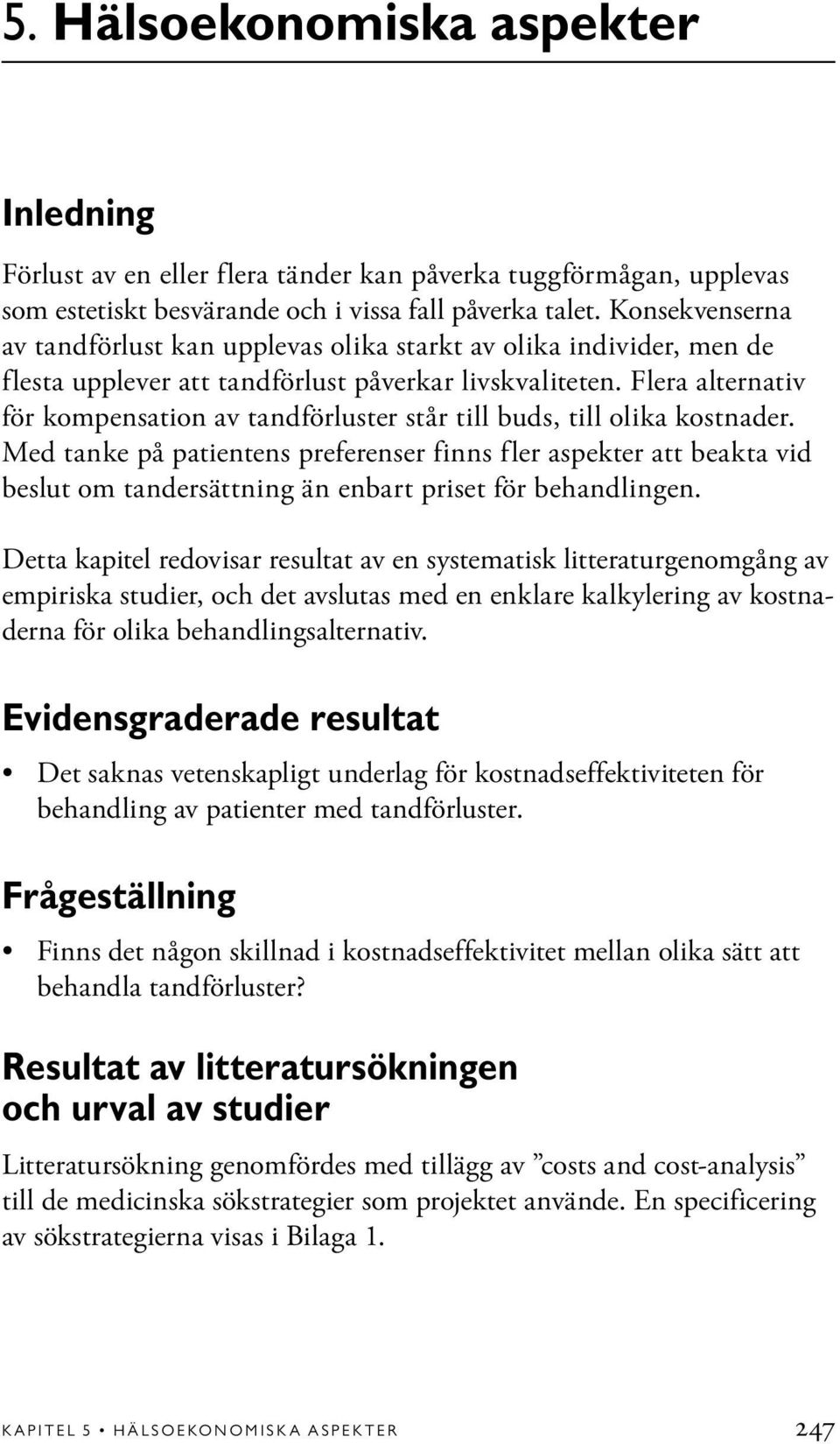 Flera alternativ för kompensation av tandförluster står till buds, till olika kostnader.