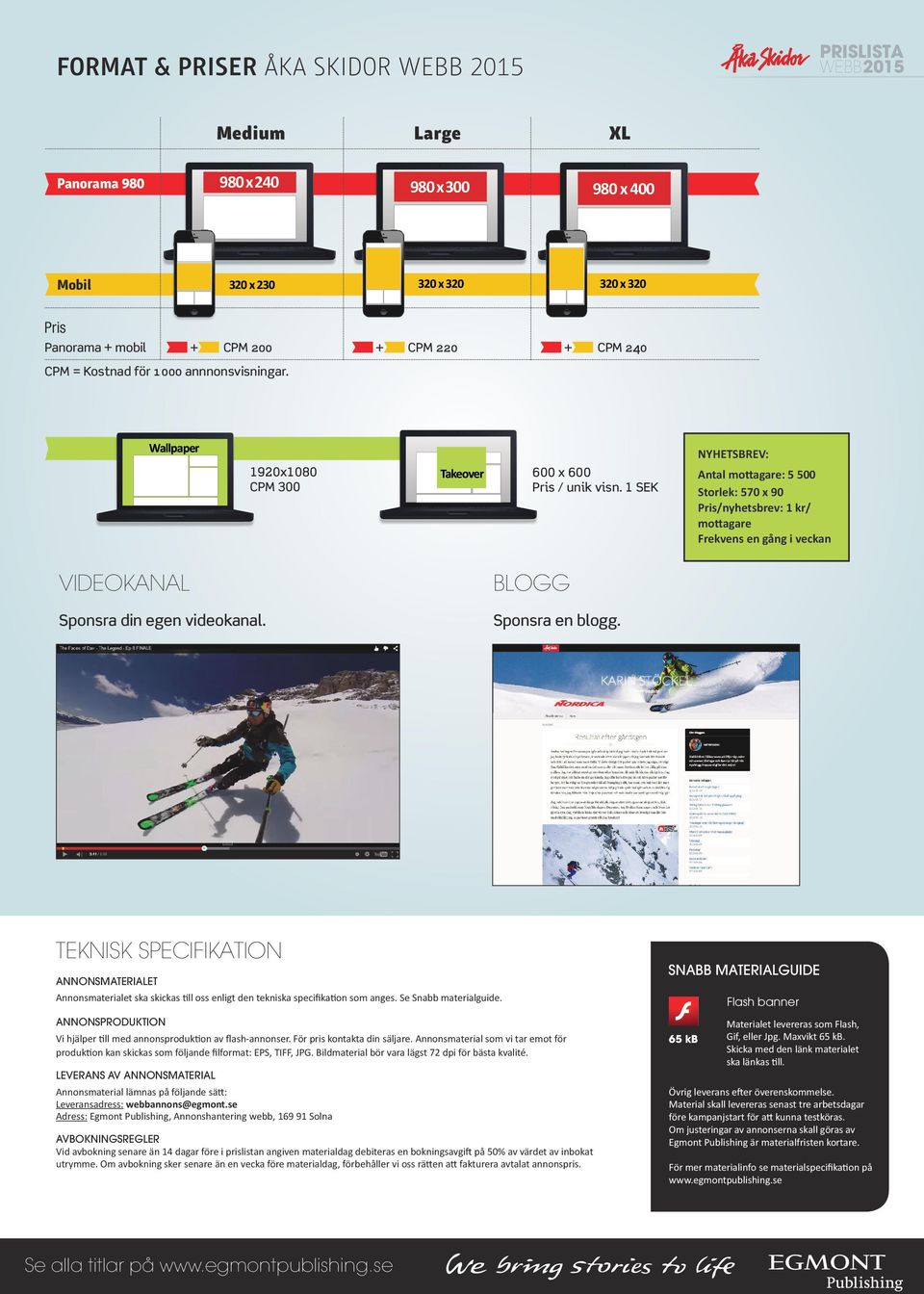 SEK NYHETSBREV: Antal mottagare: 5 500 Storlek: 570 x 90 Pris/nyhetsbrev: kr/ mottagare Frekvens en gång i veckan VIDEOKANAL BLOGG Sponsra din egen videokanal. Sponsra en blogg.