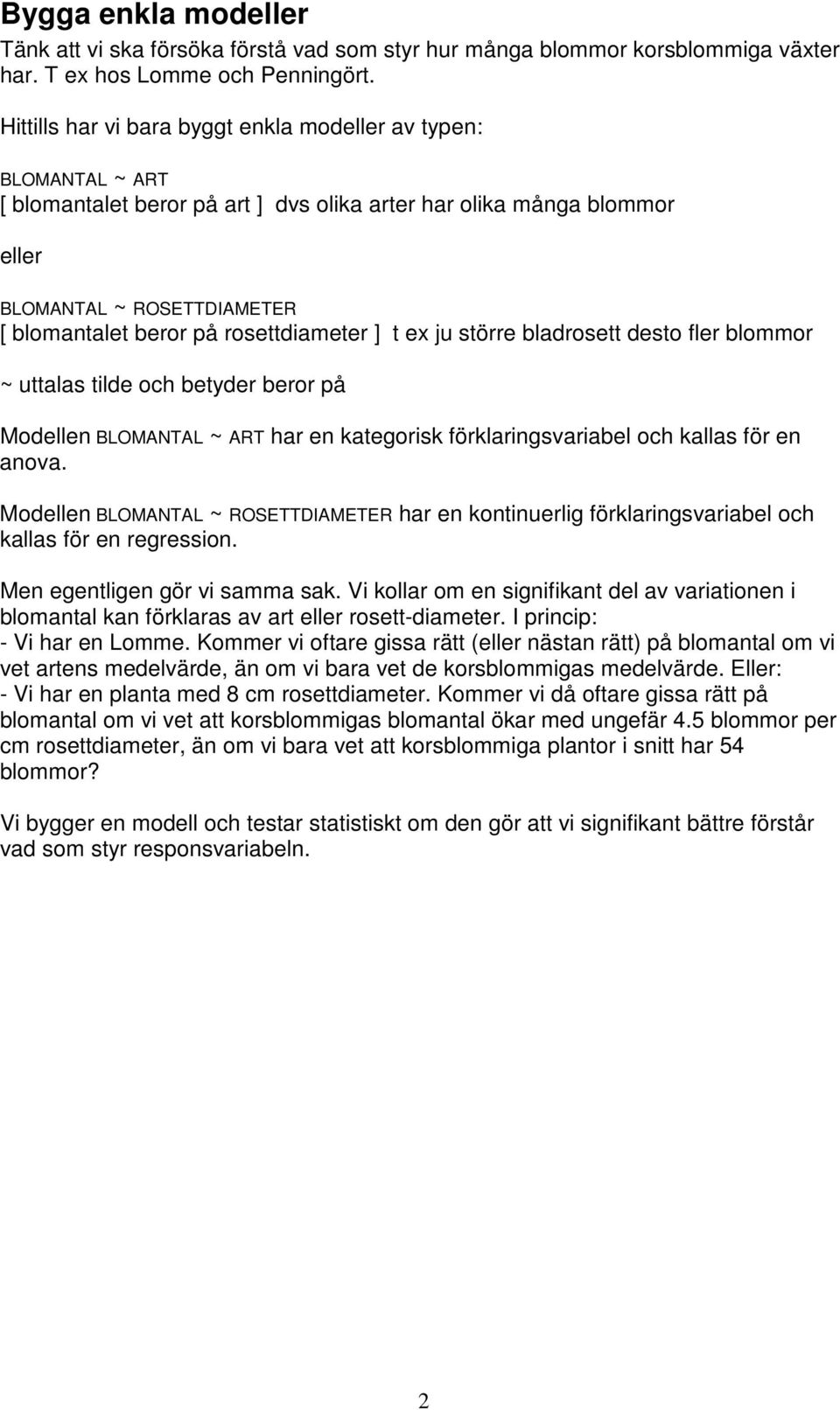 rosettdiameter ] t ex ju större bladrosett desto fler blommor ~ uttalas tilde och betyder beror på Modellen BLOMANTAL ~ ART har en kategorisk förklaringsvariabel och kallas för en anova.