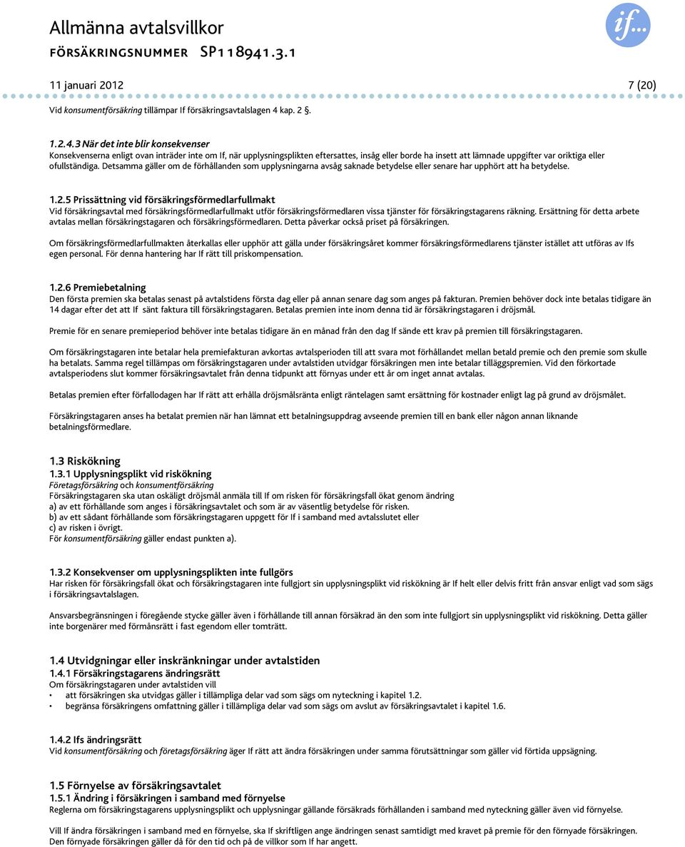 3 När det inte blir konsekvenser Konsekvenserna enligt ovan inträder inte om If, när upplysningsplikten eftersattes, insåg eller borde ha insett att lämnade uppgifter var oriktiga eller ofullständiga.