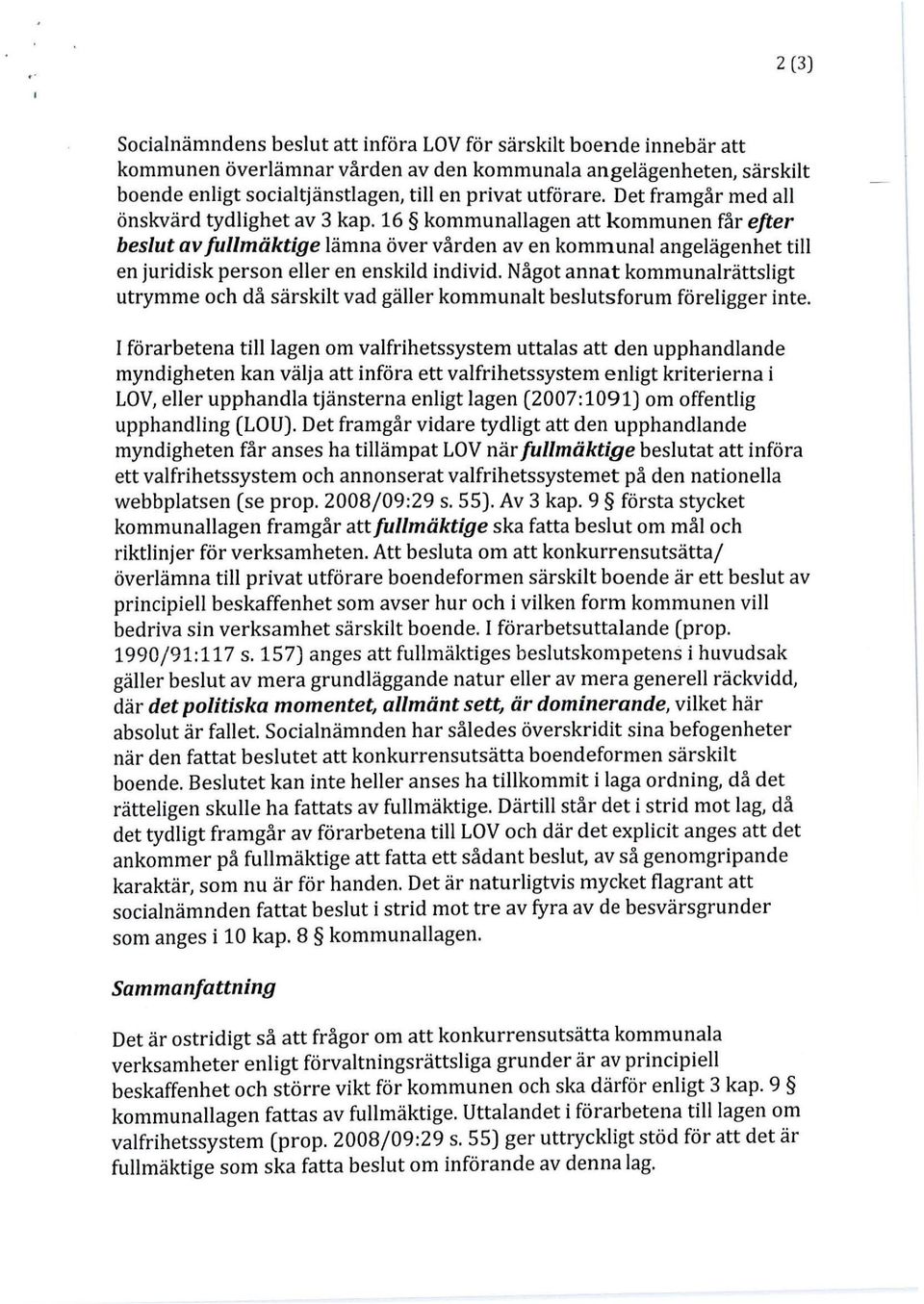 16 kommunallagen att kommunen får efter beslut av fullmäktige lämna över vården av en kommunal angelägenhet till en juridisk person eller en enskild individ.