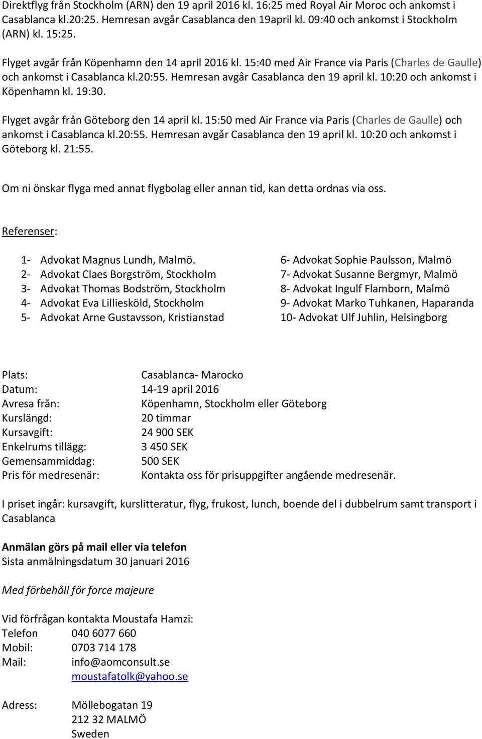 10:20 och ankomst i Köpenhamn kl. 19:30. Flyget avgår från Göteborg den 14 april kl. 15:50 med Air France via Paris (Charles de Gaulle) och ankomst i Casablanca kl.20:55.