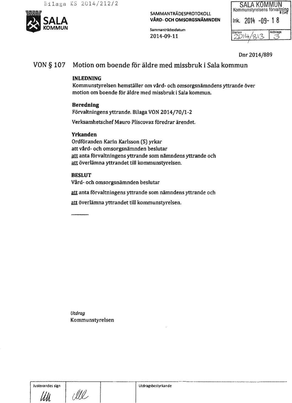 missbruk i Sala kommun. Beredning Förvaltningens yttrande. Bilaga VON 2014/70/1-2 Verksamhetschef M au ro Pliscovaz föredrar ärendet.