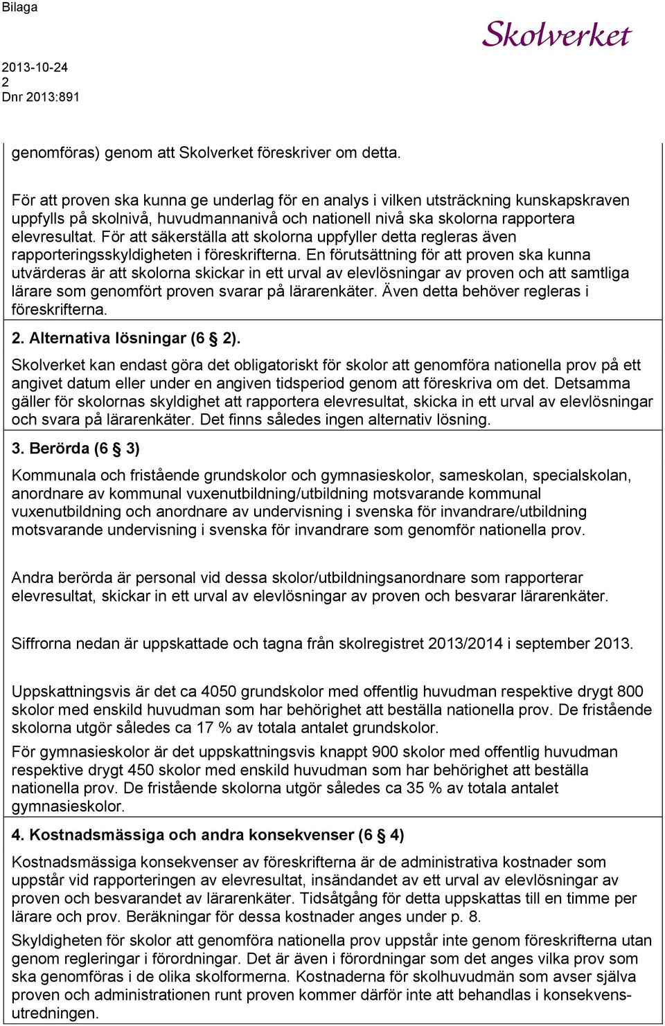 För att säkerställa att skolorna uppfyller detta regleras även rapporteringsskyldigheten i föreskrifterna.