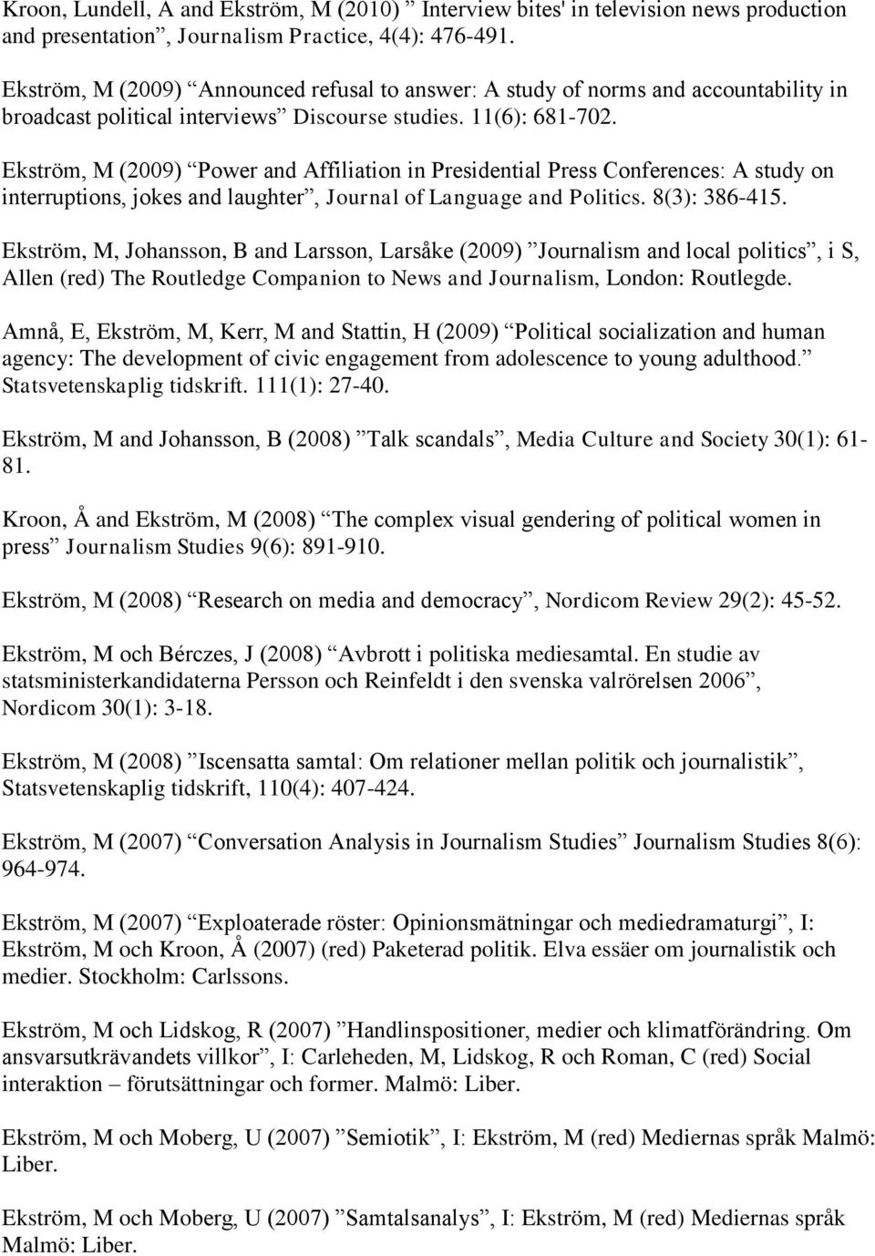 Ekström, M (2009) Power and Affiliation in Presidential Press Conferences: A study on interruptions, jokes and laughter, Journal of Language and Politics. 8(3): 386-415.