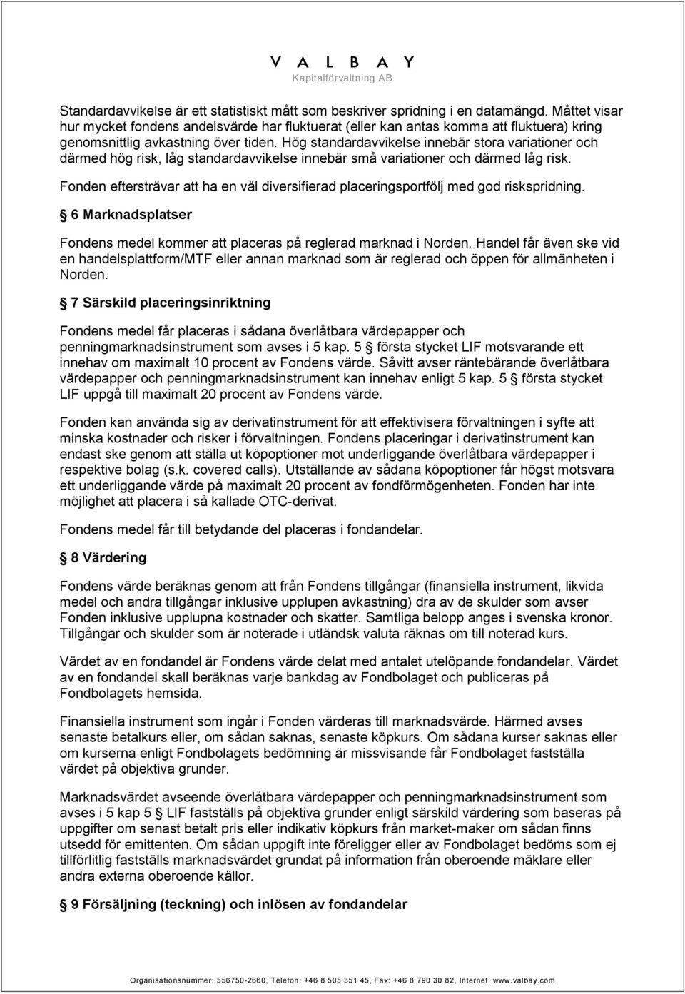 Hög standardavvikelse innebär stora variationer och därmed hög risk, låg standardavvikelse innebär små variationer och därmed låg risk.