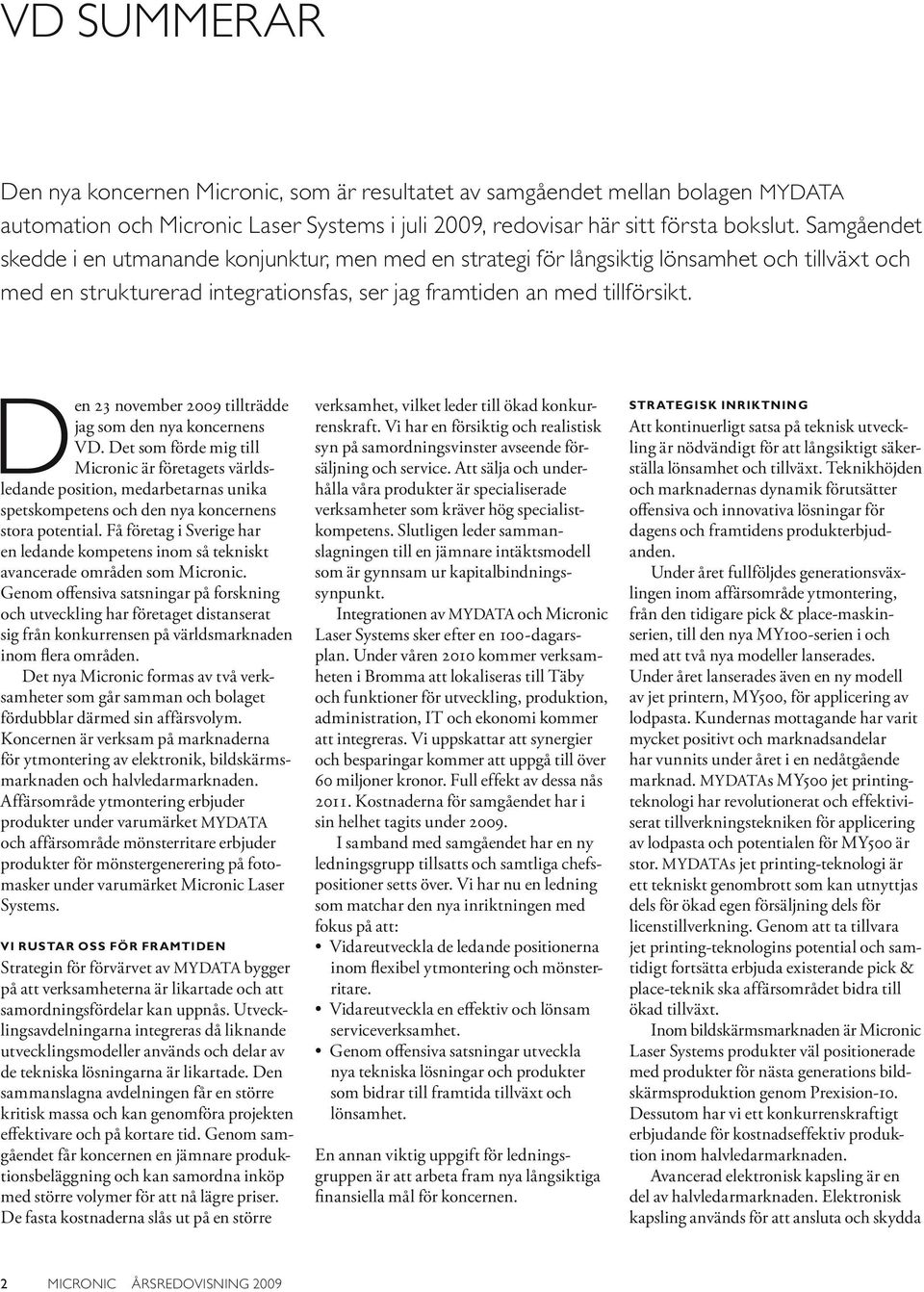 Den 23 november 2009 tillträdde jag som den nya koncernens VD.