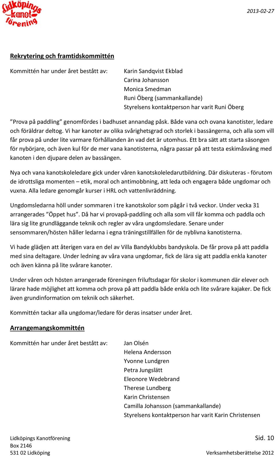 Vi har kanoter av olika svårighetsgrad och storlek i bassängerna, och alla som vill får prova på under lite varmare förhållanden än vad det är utomhus.