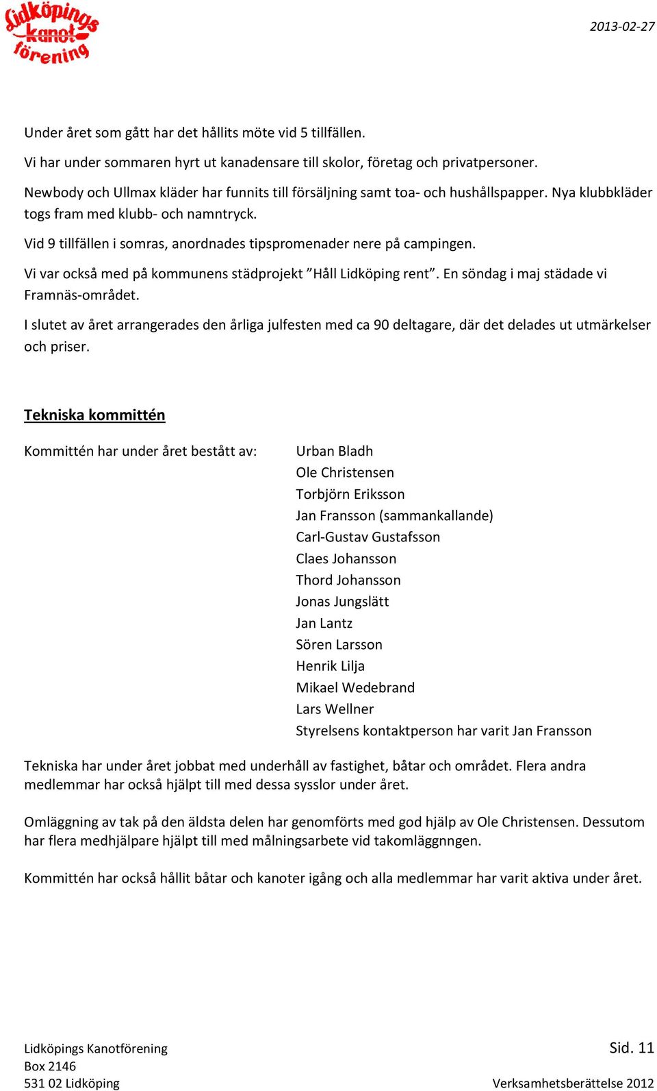 Vid 9 tillfällen i somras, anordnades tipspromenader nere på campingen. Vi var också med på kommunens städprojekt Håll Lidköping rent. En söndag i maj städade vi Framnäs-området.