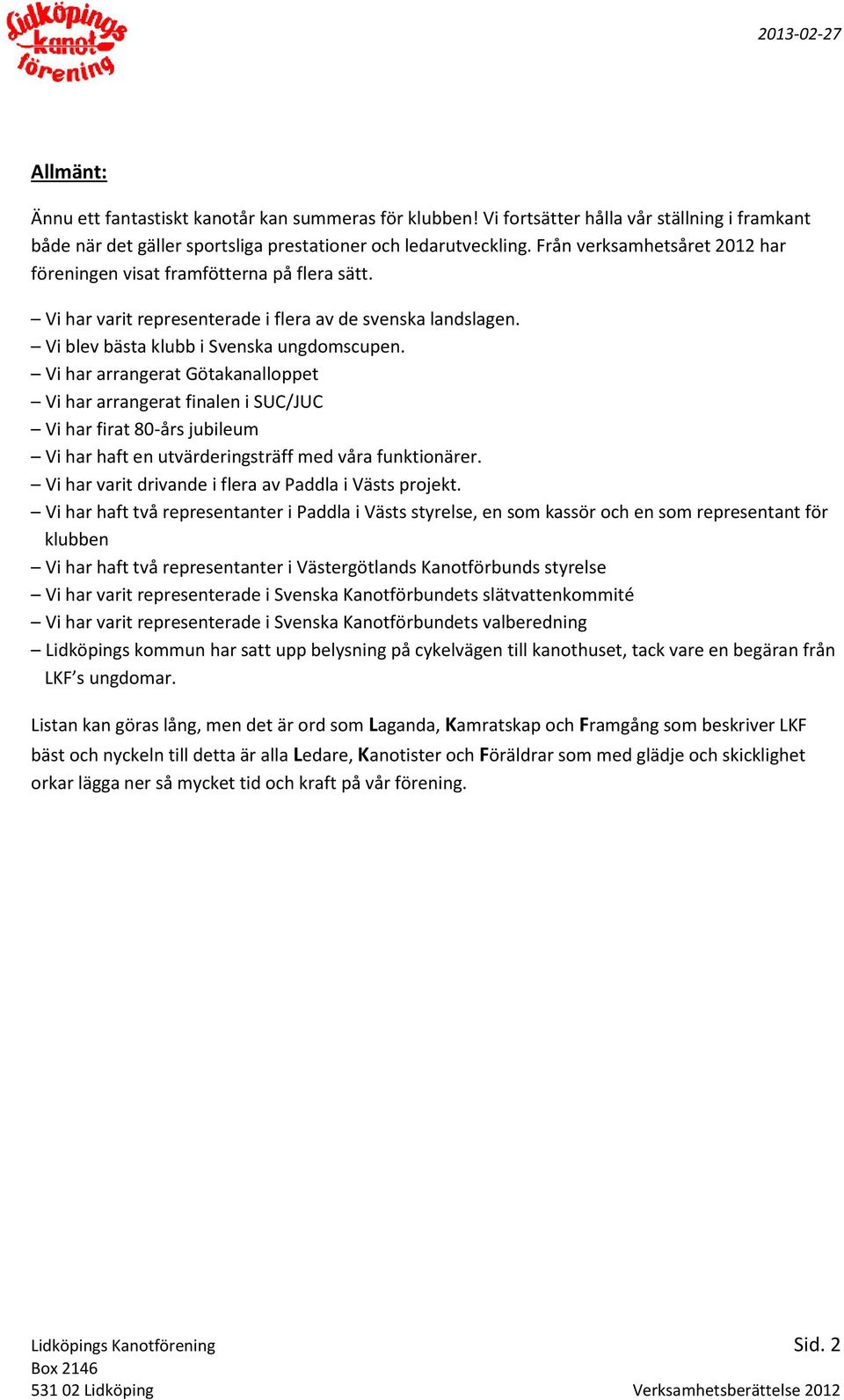 Vi har arrangerat Götakanalloppet Vi har arrangerat finalen i SUC/JUC Vi har firat 80-års jubileum Vi har haft en utvärderingsträff med våra funktionärer.