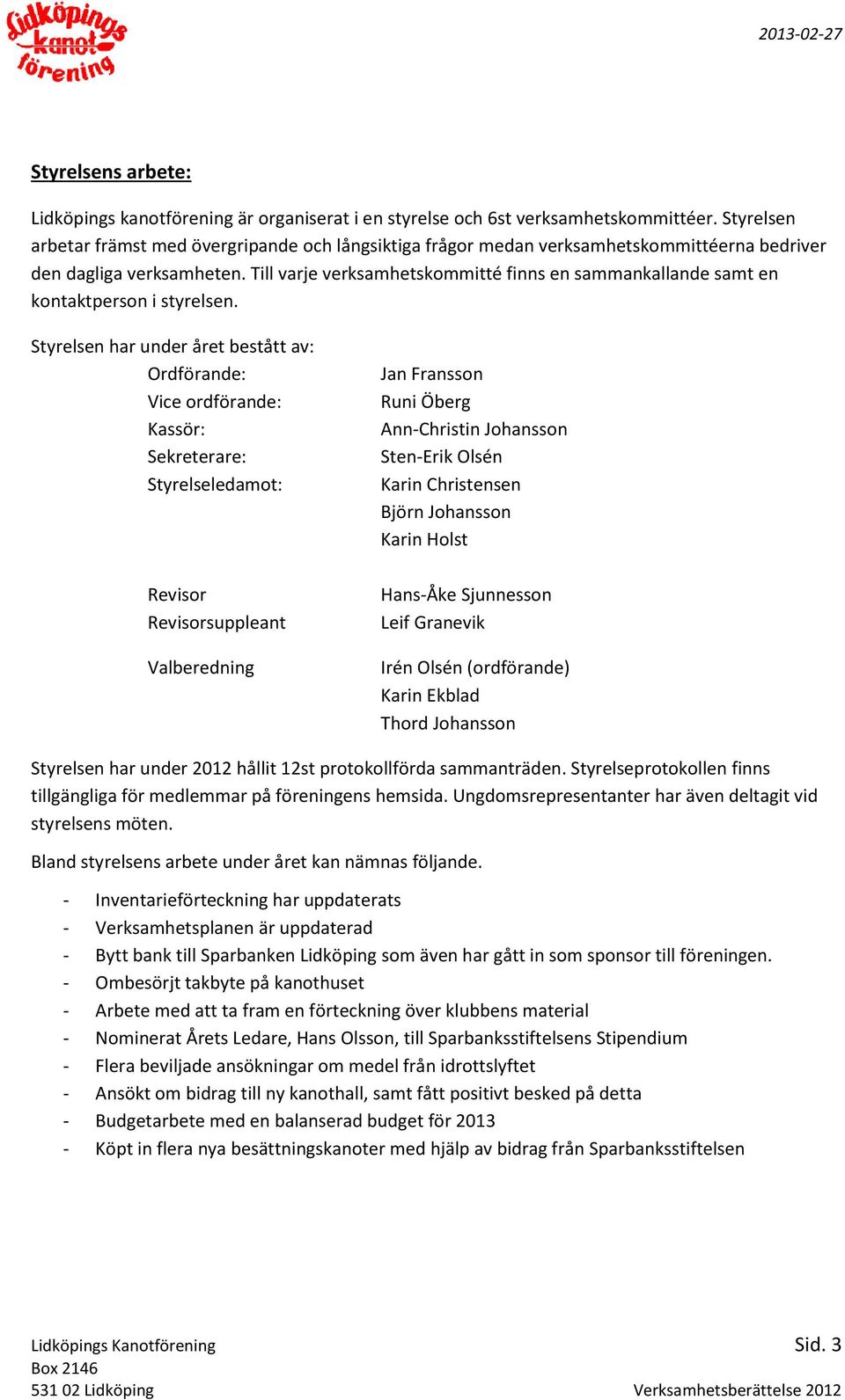 Till varje verksamhetskommitté finns en sammankallande samt en kontaktperson i styrelsen.