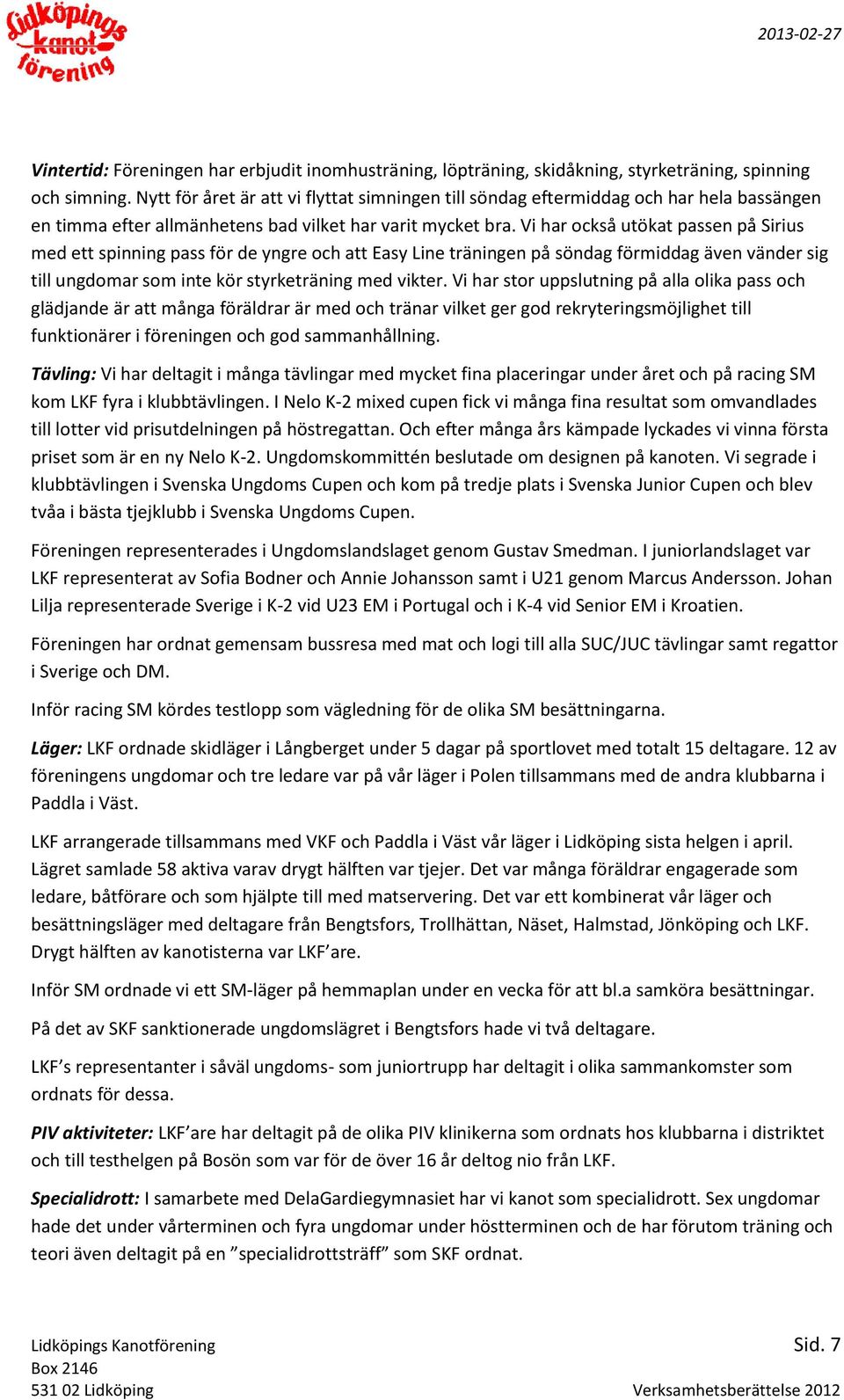 Vi har också utökat passen på Sirius med ett spinning pass för de yngre och att Easy Line träningen på söndag förmiddag även vänder sig till ungdomar som inte kör styrketräning med vikter.