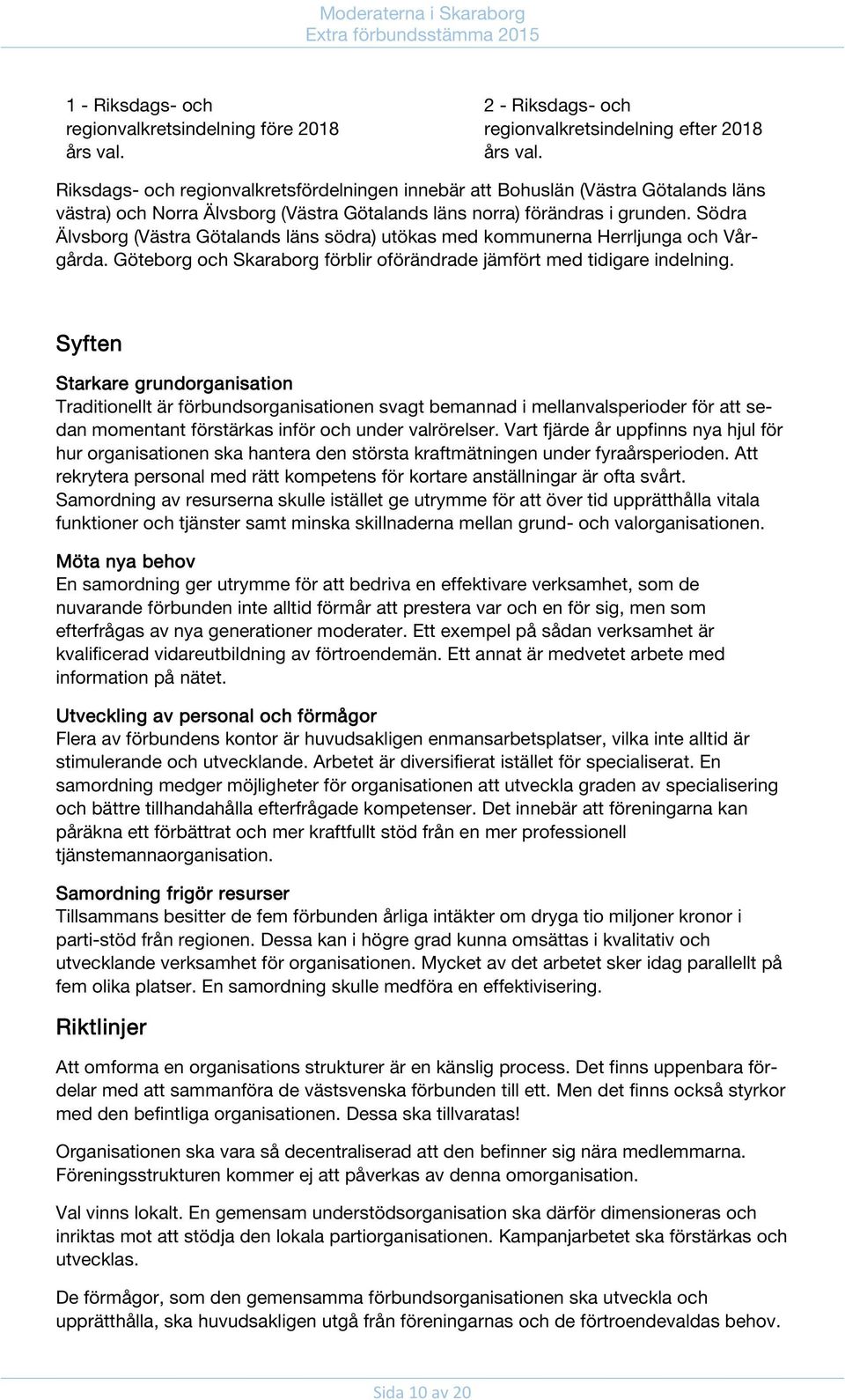 Södra Älvsborg (Västra Götalands läns södra) utökas med kommunerna Herrljunga och Vårgårda. Göteborg och Skaraborg förblir oförändrade jämfört med tidigare indelning.