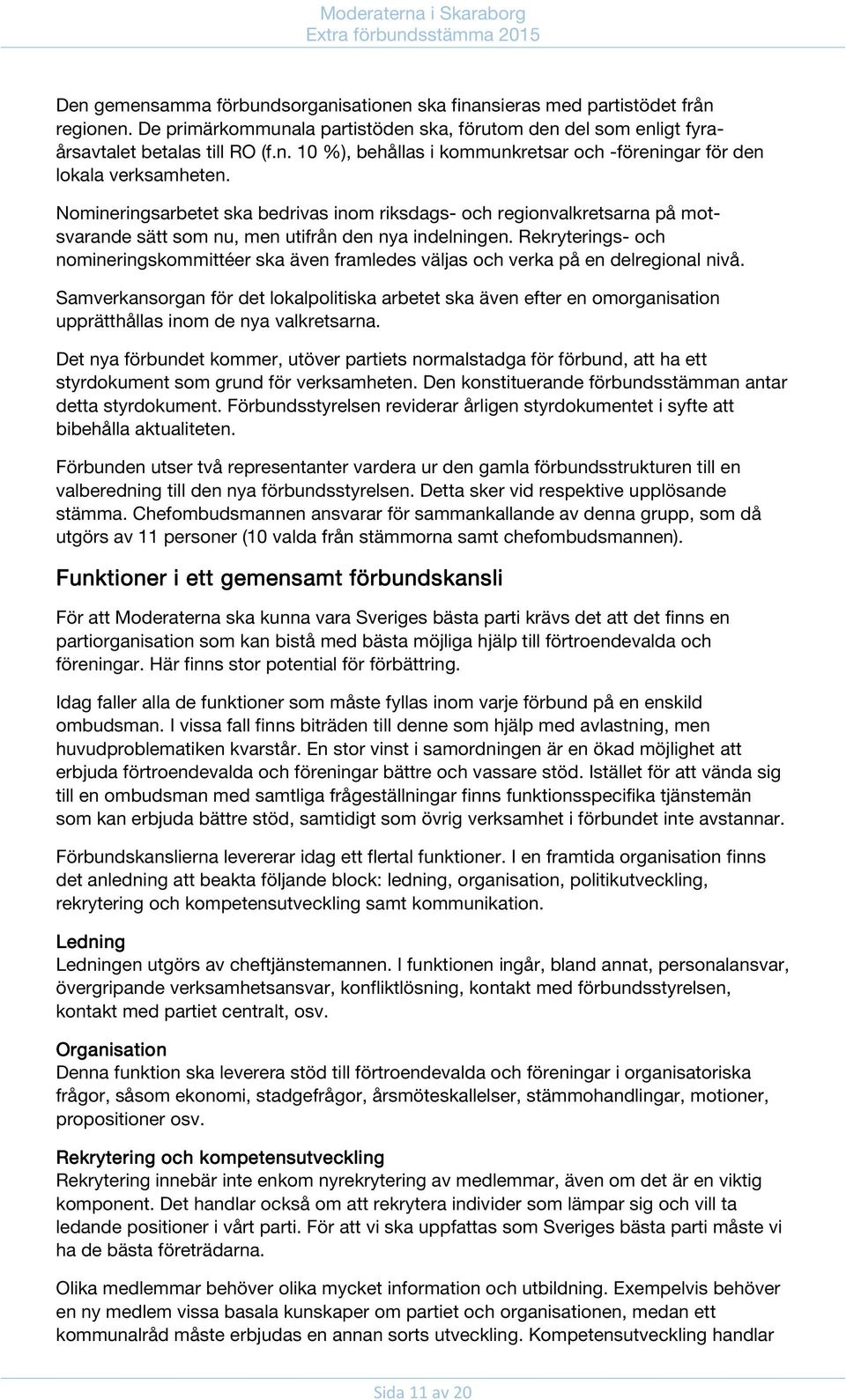Rekryterings- och nomineringskommittéer ska även framledes väljas och verka på en delregional nivå.