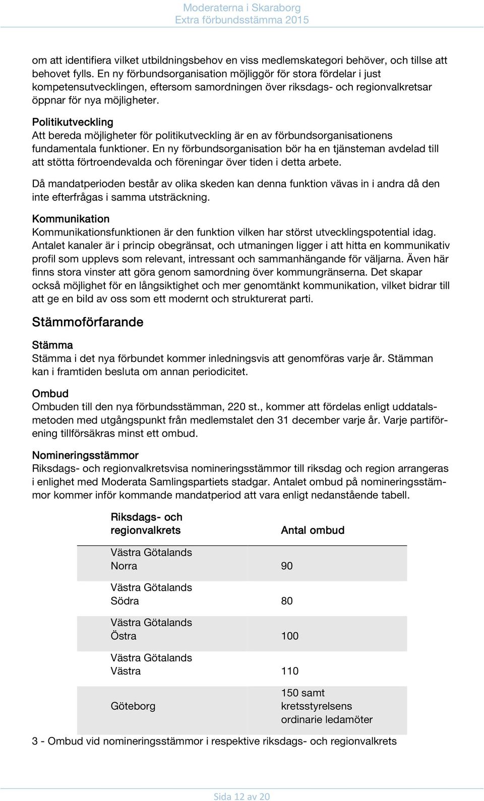 Politikutveckling Att bereda möjligheter för politikutveckling är en av förbundsorganisationens fundamentala funktioner.