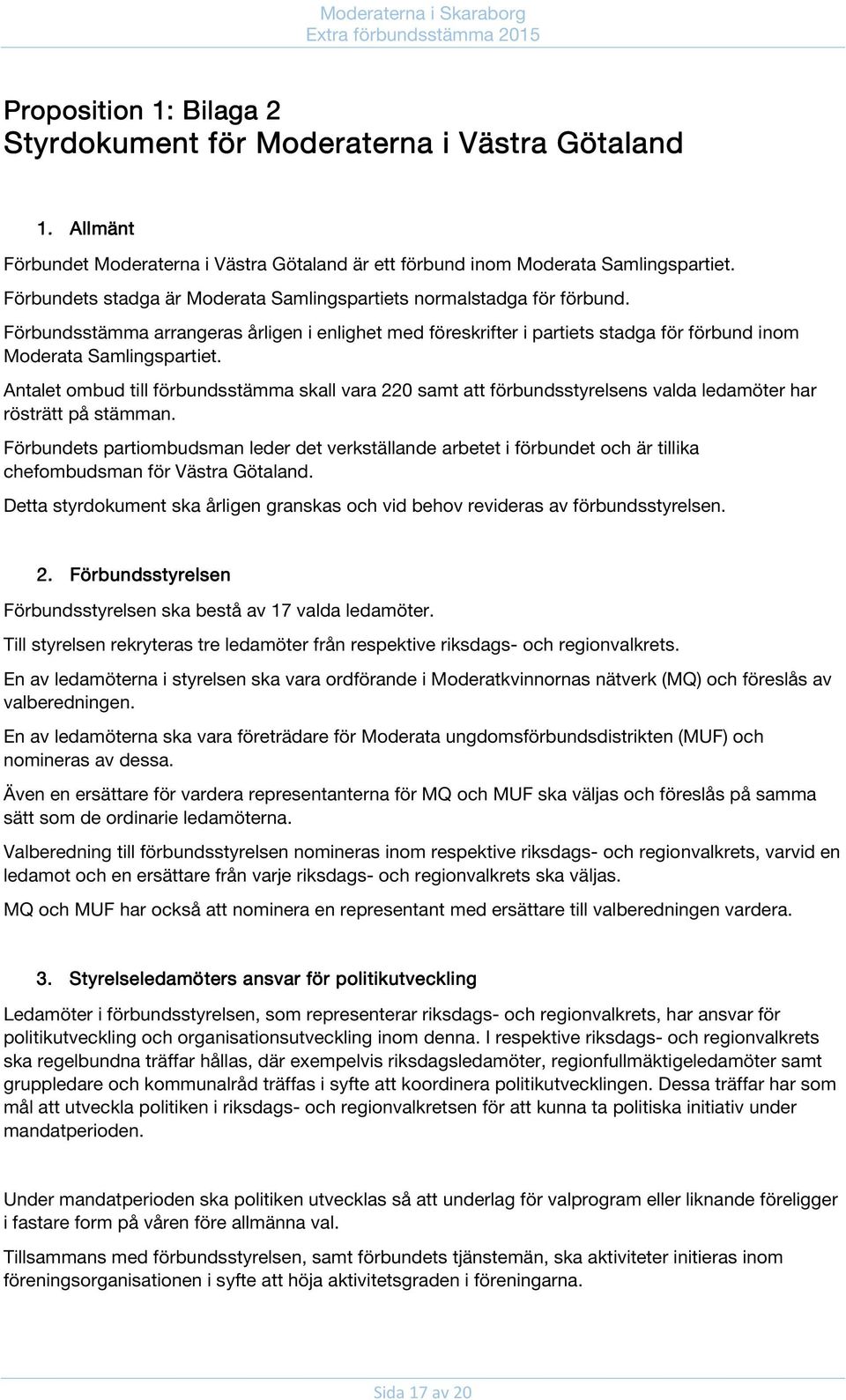 Antalet ombud till förbundsstämma skall vara 220 samt att förbundsstyrelsens valda ledamöter har rösträtt på stämman.