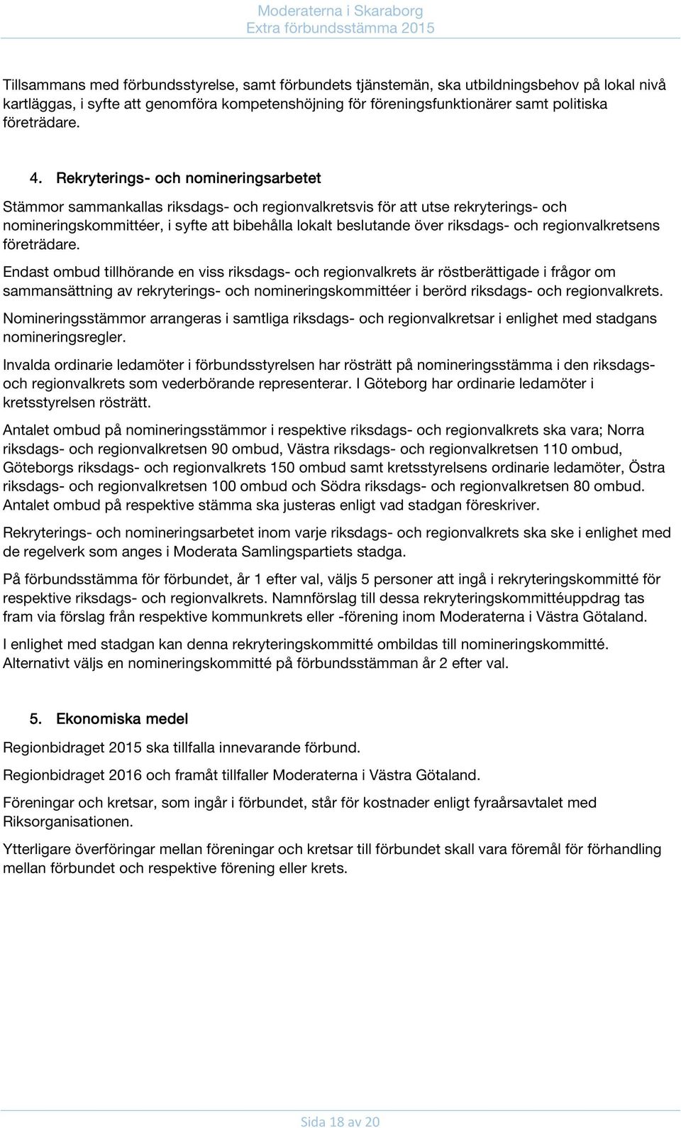 Rekryterings- och nomineringsarbetet Stämmor sammankallas riksdags- och regionvalkretsvis för att utse rekryterings- och nomineringskommittéer, i syfte att bibehålla lokalt beslutande över riksdags-