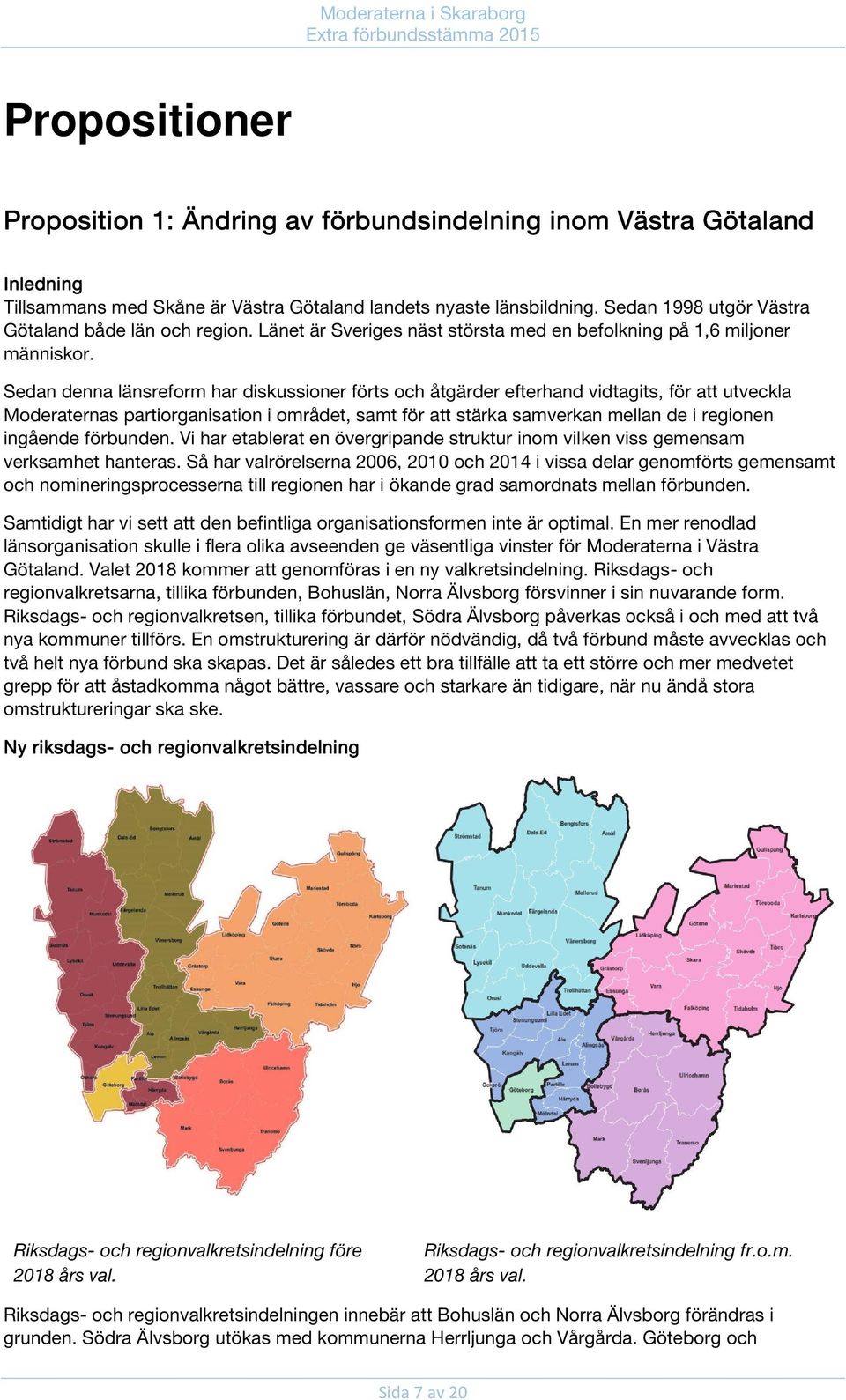 Sedan denna länsreform har diskussioner förts och åtgärder efterhand vidtagits, för att utveckla Moderaternas partiorganisation i området, samt för att stärka samverkan mellan de i regionen ingående