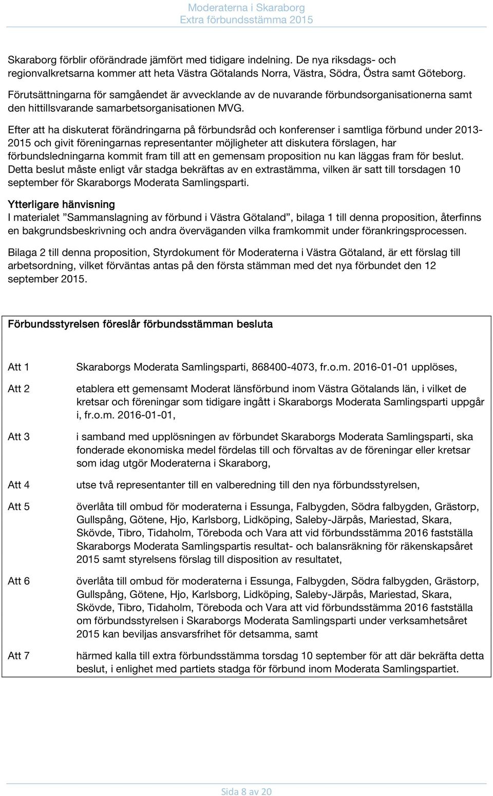Efter att ha diskuterat förändringarna på förbundsråd och konferenser i samtliga förbund under 2013-2015 och givit föreningarnas representanter möjligheter att diskutera förslagen, har