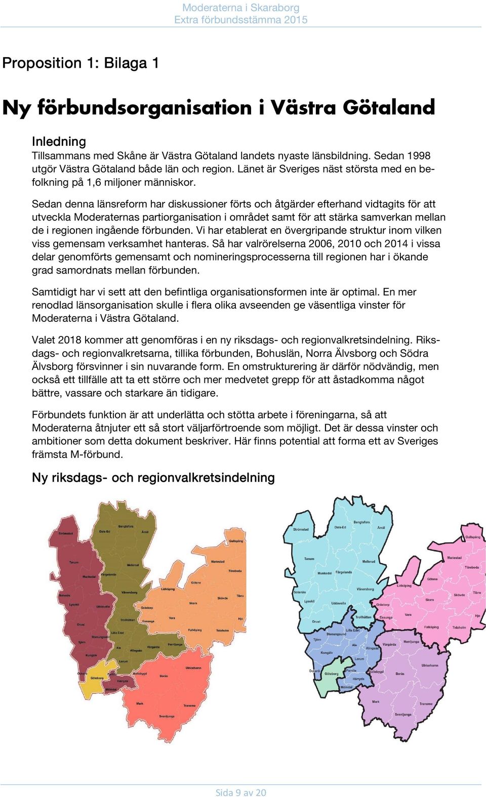 Sedan denna länsreform har diskussioner förts och åtgärder efterhand vidtagits för att utveckla Moderaternas partiorganisation i området samt för att stärka samverkan mellan de i regionen ingående