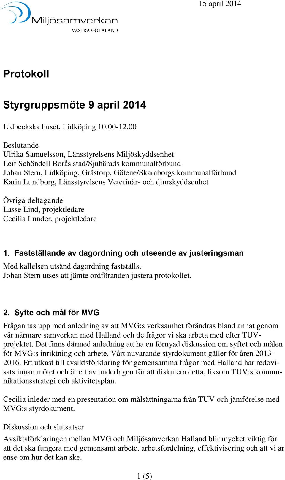 Lundborg, Länsstyrelsens Veterinär- och djurskyddsenhet Övriga deltagande Lasse Lind, projektledare Cecilia Lunder, projektledare 1.