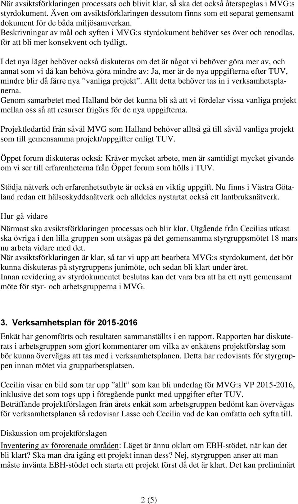 Beskrivningar av mål och syften i MVG:s styrdokument behöver ses över och renodlas, för att bli mer konsekvent och tydligt.