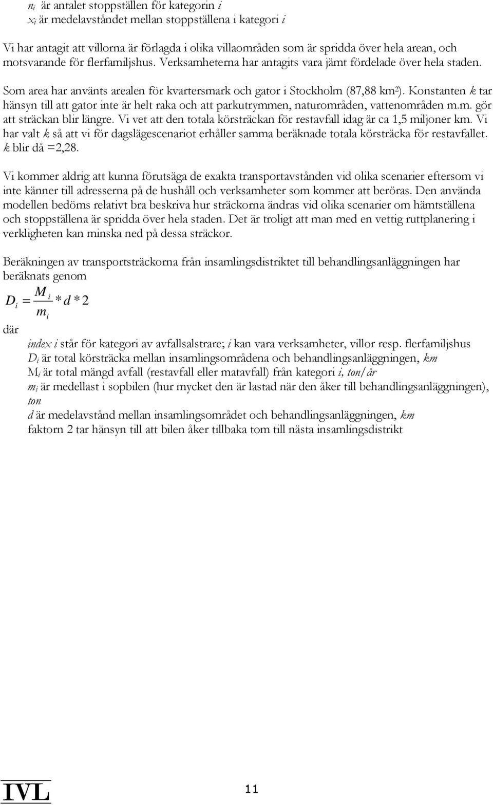 Konstanten k tar hänsyn till att gator inte är helt raka och att parkutrymmen, naturområden, vattenområden m.m. gör att sträckan blir längre.