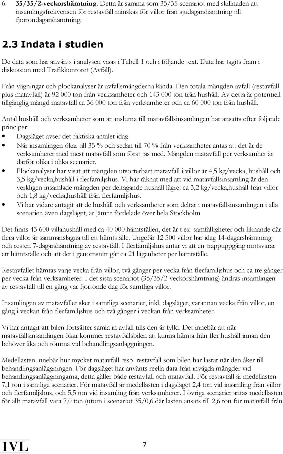 Från vägningar och plockanalyser är avfallsmängderna kända. Den totala mängden avfall (restavfall plus matavfall) är 92 000 ton från verksamheter och 143 000 ton från hushåll.