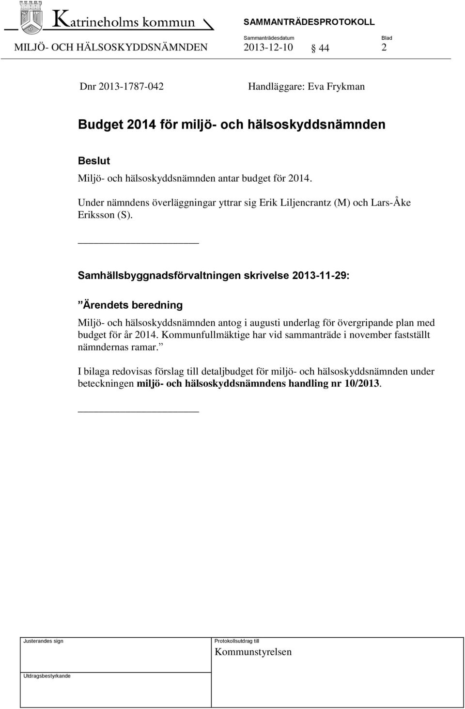 Samhällsbyggnadsförvaltningen skrivelse 2013-11-29: Ärendets beredning Miljö- och hälsoskyddsnämnden antog i augusti underlag för övergripande plan med budget för år 2014.