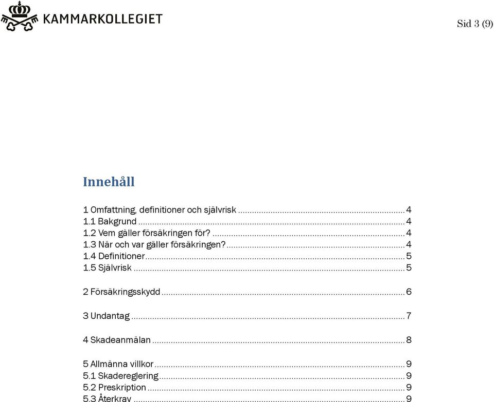 ... 4 1.4 Definitioner... 5 1.5 Självrisk... 5 2 Försäkringsskydd... 6 3 Undantag.