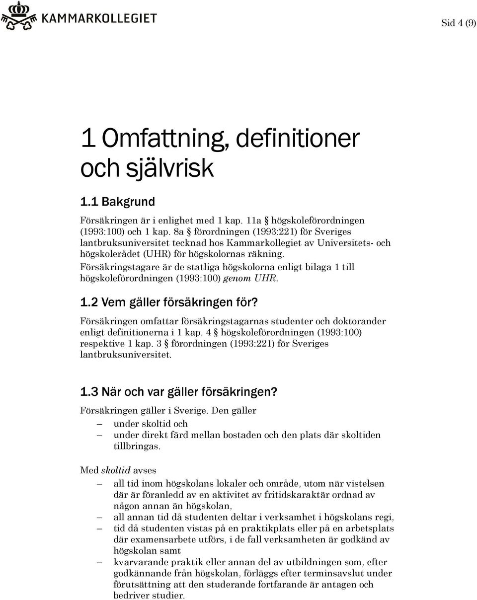 Försäkringstagare är de statliga högskolorna enligt bilaga 1 till högskoleförordningen (1993:100) genom UHR. 1.2 Vem gäller försäkringen för?