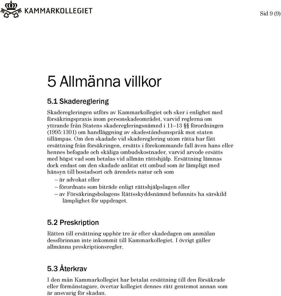 förordningen (1995:1301) om handläggning av skadeståndsanspråk mot staten tillämpas.