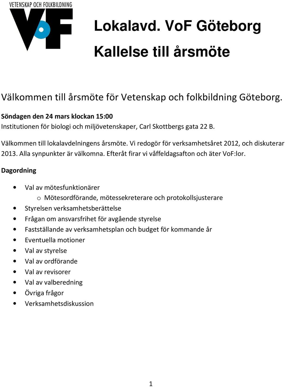 Vi redogör för verksamhetsåret 2012, och diskuterar 2013. Alla synpunkter är välkomna. Efteråt firar vi våffeldagsafton och äter VoF:lor.