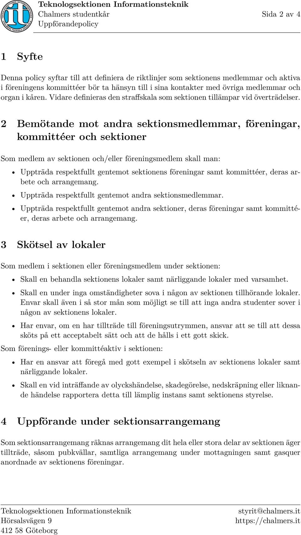 2 Bemötande mot andra sektionsmedlemmar, föreningar, kommittéer och sektioner Som medlem av sektionen och/eller föreningsmedlem skall man: Uppträda respektfullt gentemot sektionens föreningar samt